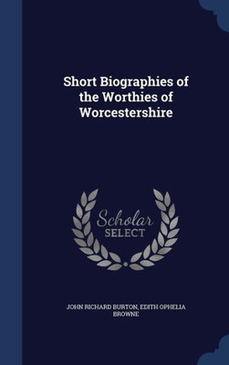 Short Biographies Of The Worthies Of Worcestershire