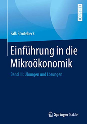 Einführung in die Mikroökonomik: Band III: Übungen und Lösungen (German Edition)