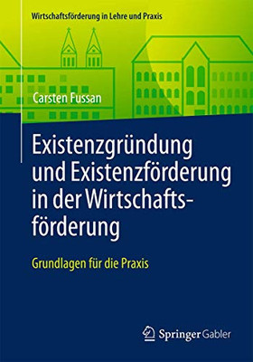 Existenzgründung und Existenzförderung in der Wirtschaftsförderung: Grundlagen für die Praxis (Wirtschaftsförderung in Lehre und Praxis) (German Edition)