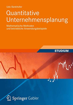 Quantitative Unternehmensplanung: Mathematische Methoden und betriebliche Anwendungsbeispiele (Studienbücher Wirtschaftsmathematik) (German Edition)