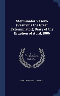 Sterminator Vesevo (Vesuvius The Great Exterminator); Diary Of The Eruption Of April, 1906