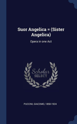 Suor Angelica = (Sister Angelica): Opera In One Act