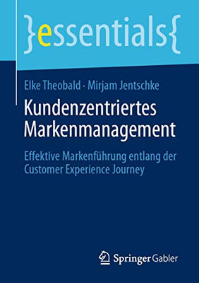 Kundenzentriertes Markenmanagement: Effektive Markenführung entlang der Customer Experience Journey (essentials) (German Edition)