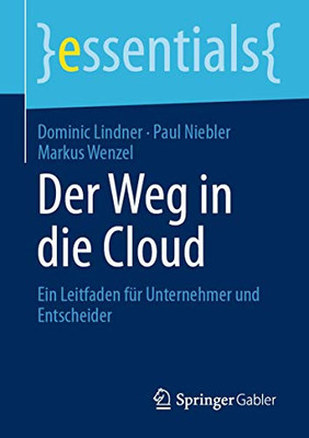 Der Weg in die Cloud: Ein Leitfaden für Unternehmer und Entscheider (essentials) (German Edition)
