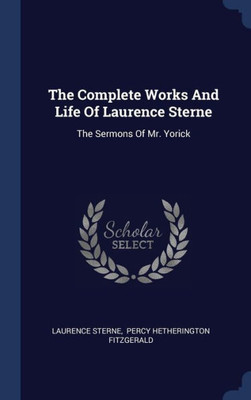The Complete Works And Life Of Laurence Sterne: The Sermons Of Mr. Yorick