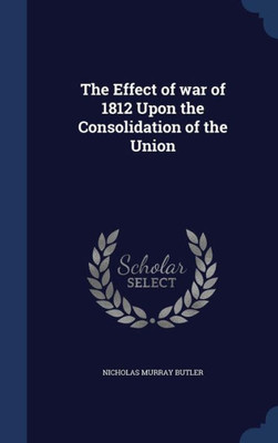 The Effect Of War Of 1812 Upon The Consolidation Of The Union