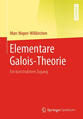 Elementare Galois-Theorie: Ein konstruktiver Zugang (German Edition)