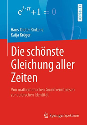 Die schönste Gleichung aller Zeiten: Von mathematischen Grundkenntnissen zur eulerschen Identität (German Edition)