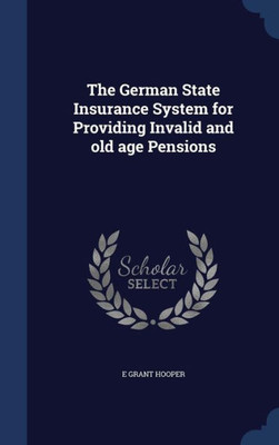 The German State Insurance System For Providing Invalid And Old Age Pensions