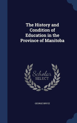 The History And Condition Of Education In The Province Of Manitoba The History And Condition Of Education In The Province Of Manitoba
