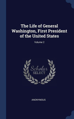 The Life Of General Washington, First President Of The United States; Volume 2