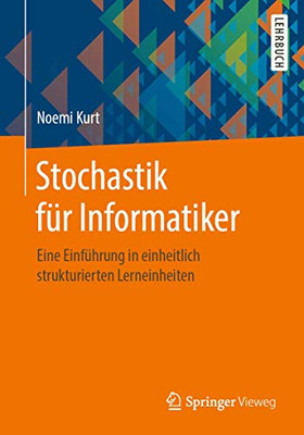 Stochastik für Informatiker: Eine Einführung in einheitlich strukturierten Lerneinheiten (German Edition)