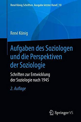 Aufgaben des Soziologen und die Perspektiven der Soziologie: Schriften zur Entwicklung der Soziologie nach 1945 (René König Schriften. Ausgabe letzter Hand, 10) (German Edition)