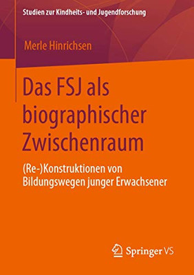 Das FSJ als biographischer Zwischenraum: (Re-)Konstruktionen von Bildungswegen junger Erwachsener (Studien zur Kindheits- und Jugendforschung, 5) (German Edition)