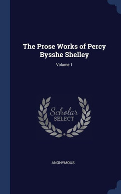 The Prose Works Of Percy Bysshe Shelley; Volume 1