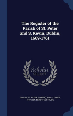 The Register Of The Parish Of St. Peter And S. Kevin, Dublin, 1669-1761