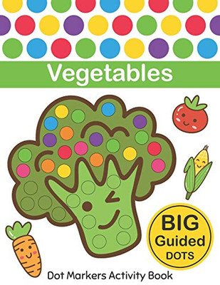 Dot Markers Activity Book : Vegetables: Easy Guided BIG DOTS | Do a dot page a day | Gift For Kids Ages 1-3, 2-4, 3-5, Baby, Toddler, Preschool, ... Art Paint Daubers Kids Activity Coloring Book