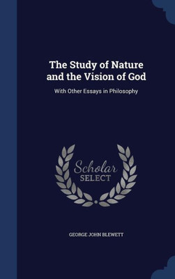 The Study Of Nature And The Vision Of God: With Other Essays In Philosophy