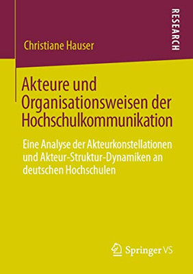 Akteure und Organisationsweisen der Hochschulkommunikation: Eine Analyse der Akteurkonstellationen und Akteur-Struktur-Dynamiken an deutschen Hochschulen (German Edition)