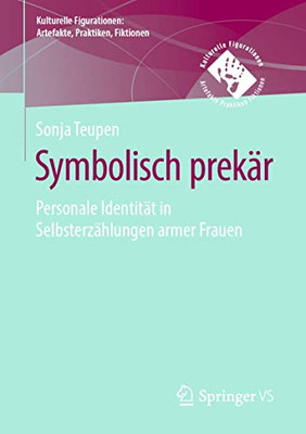 Symbolisch prekär: Personale Identität in Selbsterzählungen armer Frauen (Kulturelle Figurationen: Artefakte, Praktiken, Fiktionen) (German Edition)