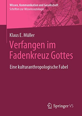 Verfangen im Fadenkreuz Gottes: Eine kulturanthropologische Fabel (Wissen, Kommunikation und Gesellschaft) (German Edition)