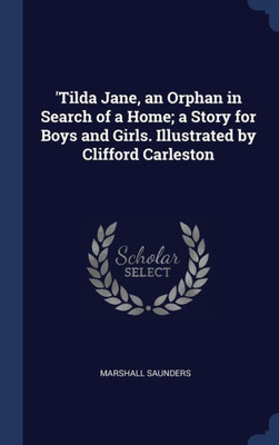 'Tilda Jane, An Orphan In Search Of A Home; A Story For Boys And Girls. Illustrated By Clifford Carleston