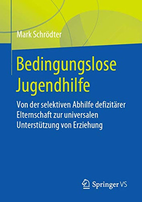 Bedingungslose Jugendhilfe: Von der selektiven Abhilfe defizitärer Elternschaft zur universalen Unterstützung von Erziehung (German Edition)