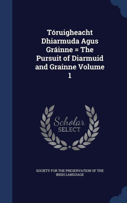 Tóruigheacht Dhiarmuda Agus Gráinne = The Pursuit Of Diarmuid And Grainne Volume 1
