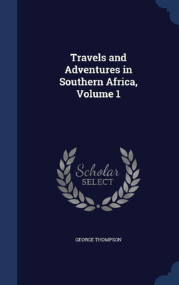 Travels And Adventures In Southern Africa, Volume 1