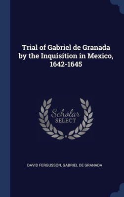 Trial Of Gabriel De Granada By The Inquisition In Mexico, 1642-1645