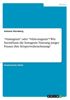 #Instagram Oder "#Thin-Stagram"? Wie Beeinflusst Die Instagram Nutzung Junger Frauen Ihre Körperwahrnehmung? (German Edition)