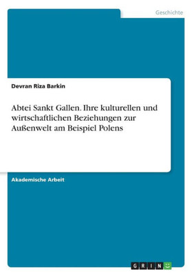 Abtei Sankt Gallen. Ihre Kulturellen Und Wirtschaftlichen Beziehungen Zur Außenwelt Am Beispiel Polens (German Edition)
