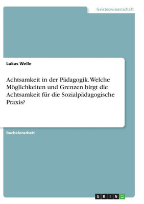 Achtsamkeit In Der Pädagogik. Welche Möglichkeiten Und Grenzen Birgt Die Achtsamkeit Für Die Sozialpädagogische Praxis? (German Edition)