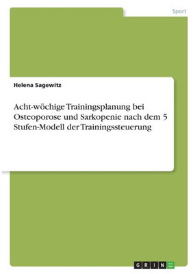 Acht-Wöchige Trainingsplanung Bei Osteoporose Und Sarkopenie Nach Dem 5 Stufen-Modell Dertrainingssteuerung (German Edition)