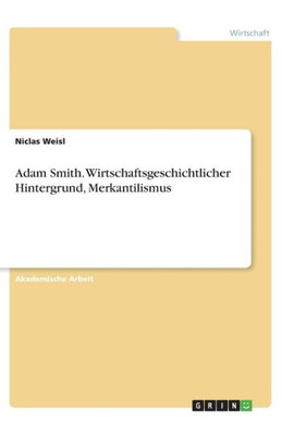 Adam Smith. Wirtschaftsgeschichtlicher Hintergrund, Merkantilismus (German Edition)