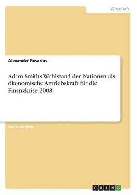Adam Smiths Wohlstand Der Nationen Als Ökonomische Antriebskraft Für Die Finanzkrise 2008 (German Edition)