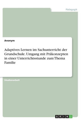 Adaptives Lernen Im Sachunterricht Der Grundschule. Umgang Mit Präkonzepten In Einer Unterrichtsstunde Zum Thema Familie (German Edition)