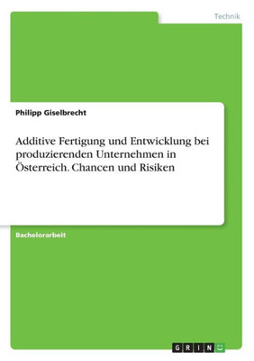 Additive Fertigung Und Entwicklung Bei Produzierenden Unternehmen In Österreich. Chancen Und Risiken (German Edition)