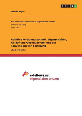 Additive Fertigungstechnik. Eigenschaften, Ablauf Und Gegenüberstellung Zur Konventionellen Fertigung (German Edition)