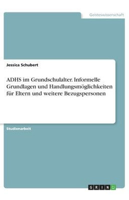 Adhs Im Grundschulalter. Informelle Grundlagen Und Handlungsmöglichkeiten Für Eltern Und Weitere Bezugspersonen (German Edition)