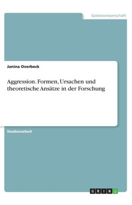 Aggression. Formen, Ursachen Und Theoretische Ansätze In Der Forschung (German Edition)