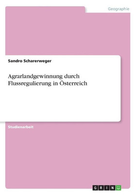 Agrarlandgewinnung Durch Flussregulierung In Österreich (German Edition)