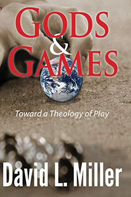 Gods and Games: Toward a Theology of Play