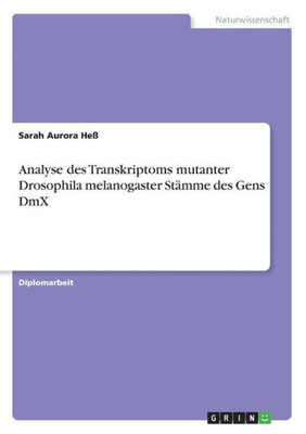 Analyse Des Transkriptoms Mutanter Drosophila Melanogaster Stämme Des Gens Dmx (German Edition)