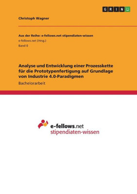 Analyse Und Entwicklung Einer Prozesskette Für Die Prototypenfertigung Auf Grundlage Von Industrie 4.0-Paradigmen (German Edition)