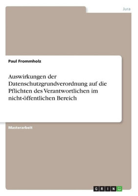 Auswirkungen Der Datenschutzgrundverordnung Auf Die Pflichten Des Verantwortlichen Im Nicht-Öffentlichen Bereich (German Edition)