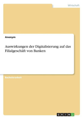 Auswirkungen Der Digitalisierung Auf Das Filialgeschäft Von Banken (German Edition)