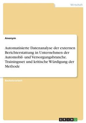 Automatisierte Datenanalyse Der Externen Berichterstattung In Unternehmen Der Automobil- Und Versorgungsbranche. Trainingsset Und Kritische Würdigung Der Methode (German Edition)