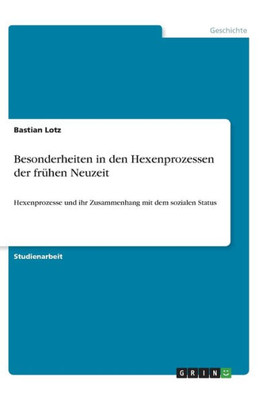 Besonderheiten In Den Hexenprozessen Der Frühen Neuzeit: Hexenprozesse Und Ihr Zusammenhang Mit Dem Sozialen Status (German Edition)