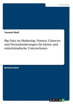 Big Data Im Marketing. Nutzen, Chancen Und Herausforderungen Für Kleine Und Mittelständische Unternehmen (German Edition)